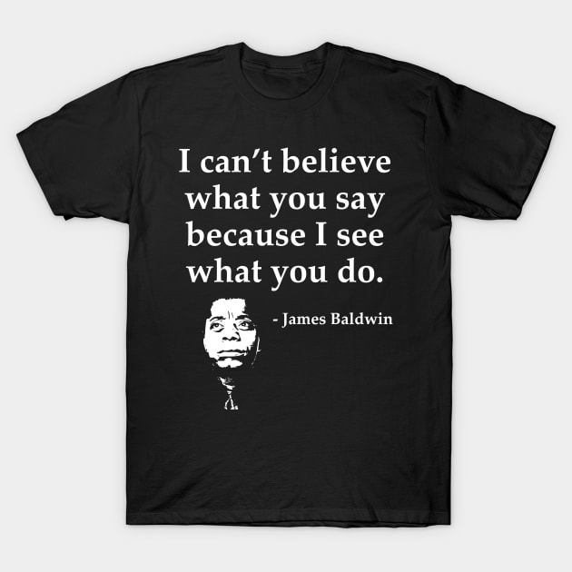 James Baldwin, I can’t believe what you say because I see what you do, Black History T-Shirt by UrbanLifeApparel